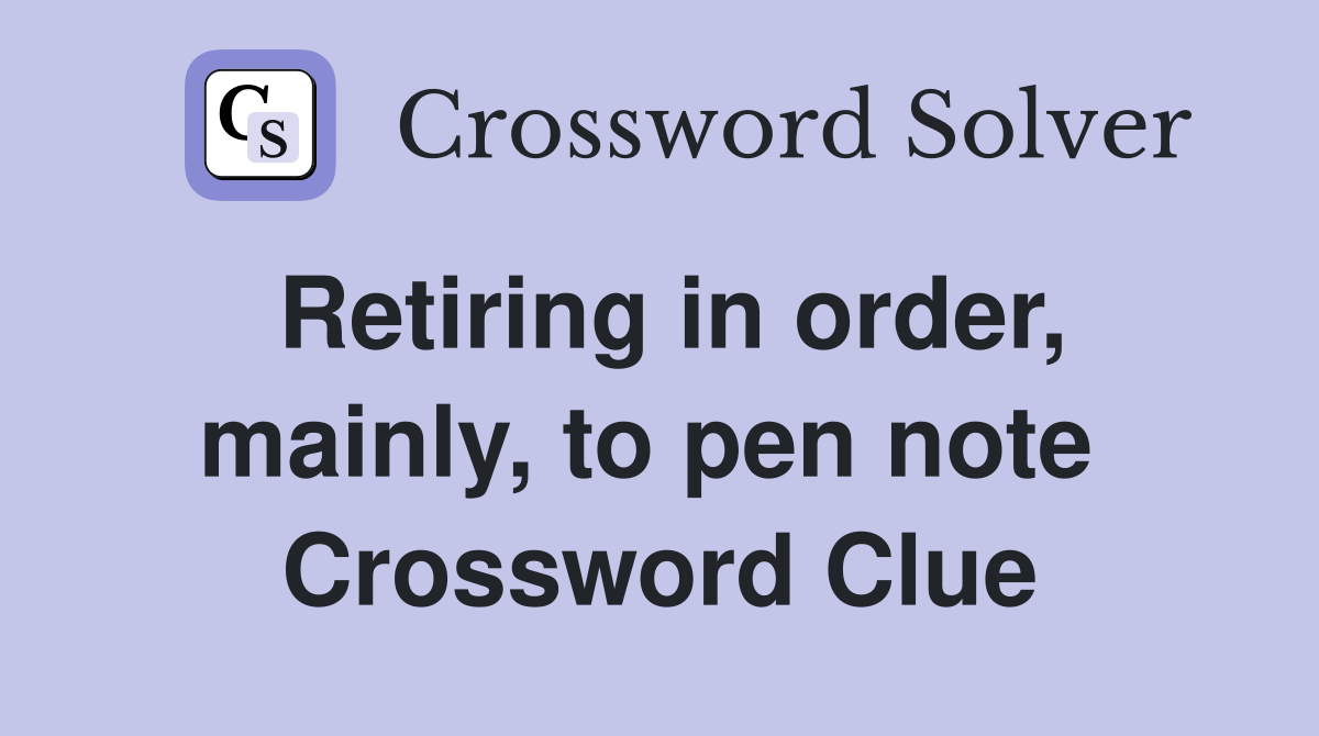 Retiring in order, mainly, to pen note  Crossword Clue