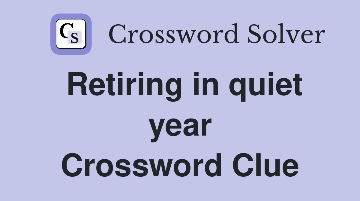 Retiring in quiet year Crossword Clue