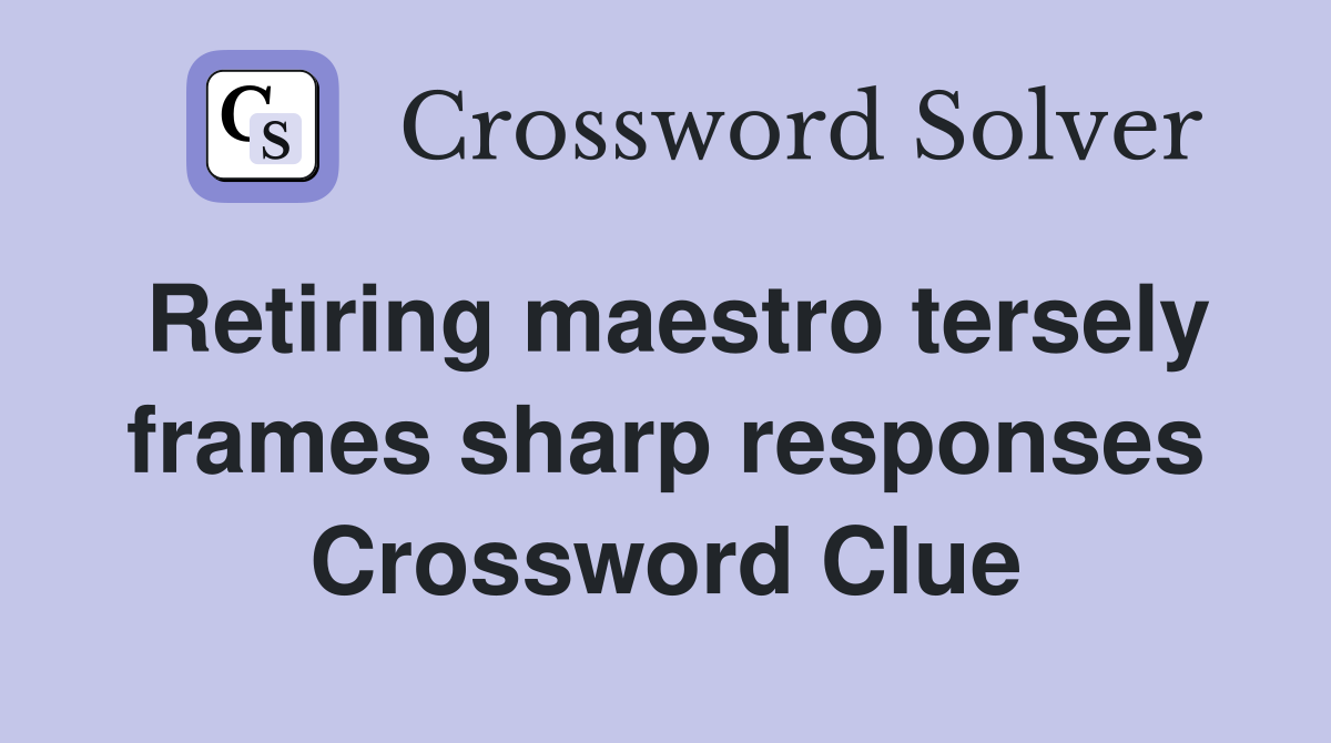Retiring maestro tersely frames sharp responses Crossword Clue