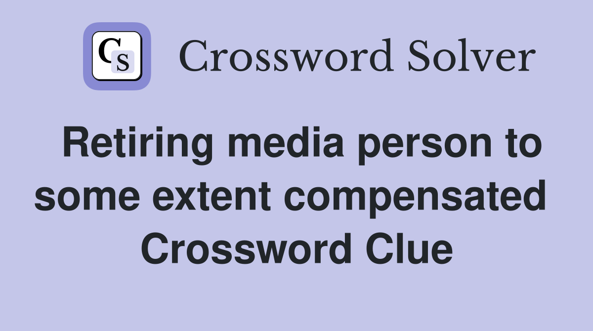 Retiring media person to some extent compensated  Crossword Clue