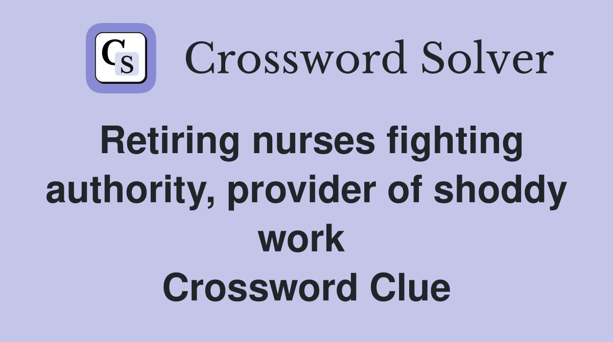 Retiring nurses fighting authority, provider of shoddy work  Crossword Clue