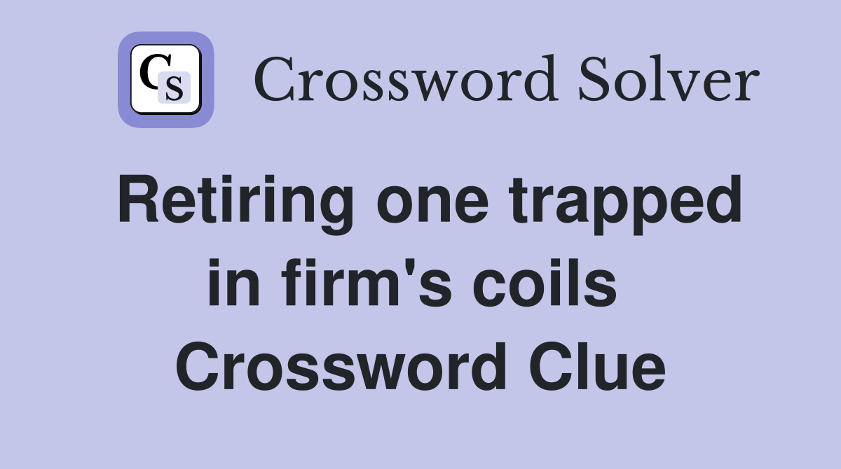 Retiring one trapped in firm's coils  Crossword Clue