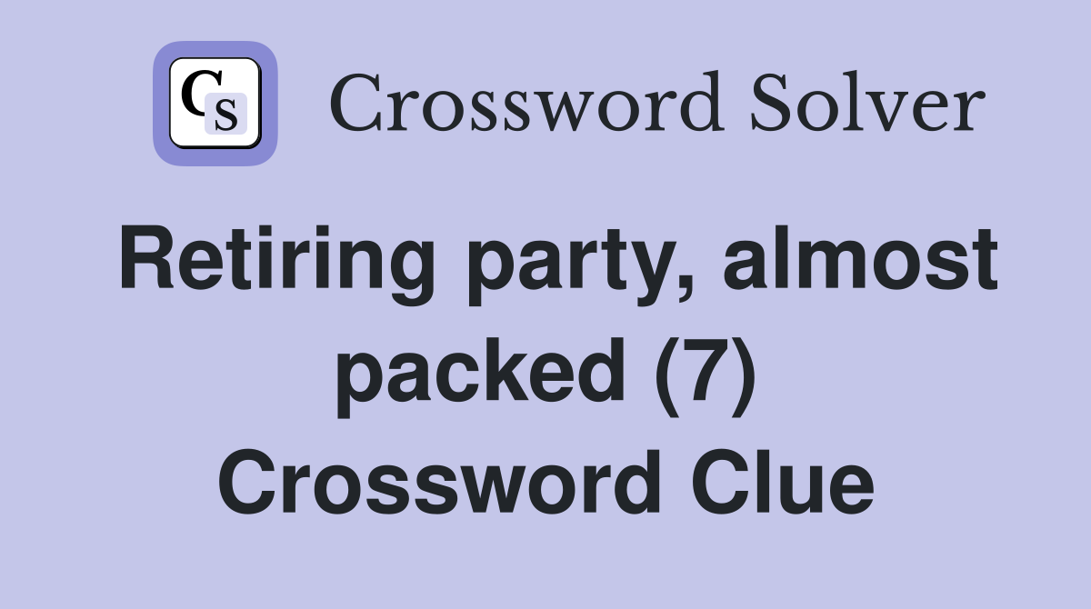 Retiring party, almost packed (7) Crossword Clue