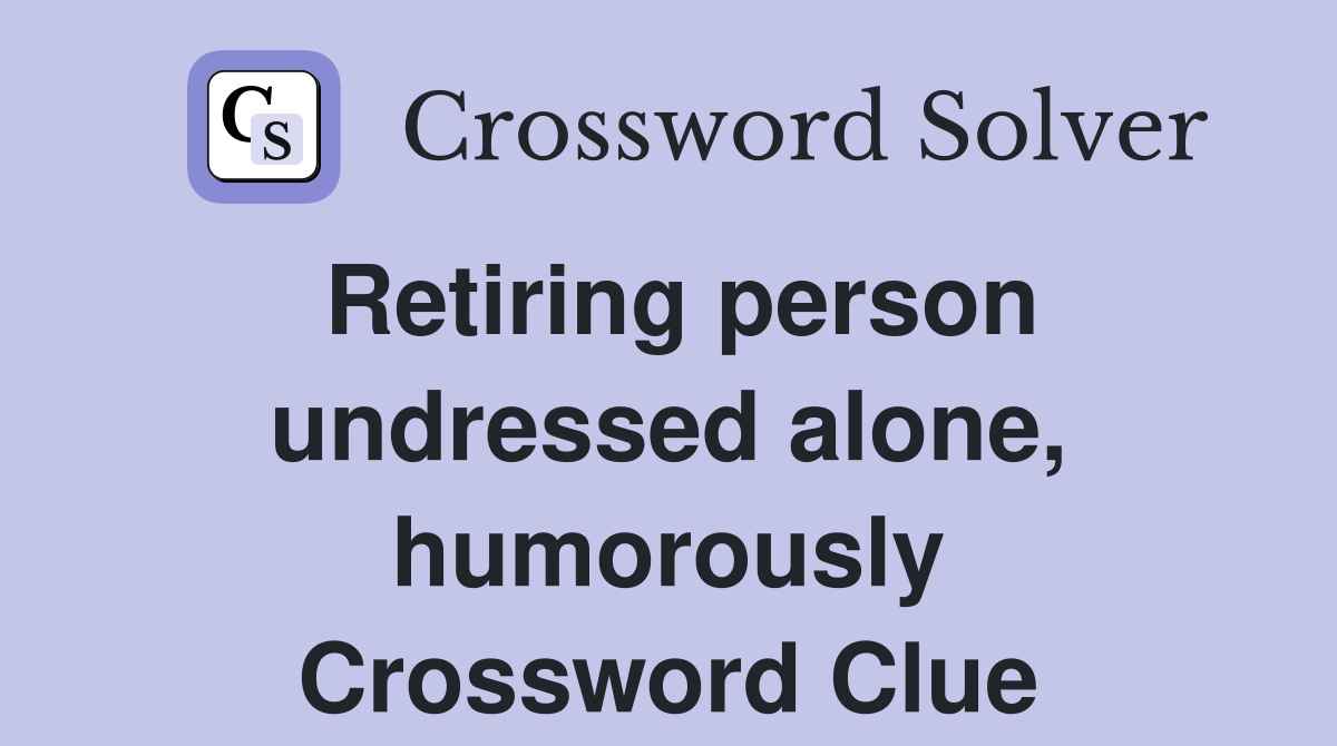 Retiring person undressed alone, humorously Crossword Clue