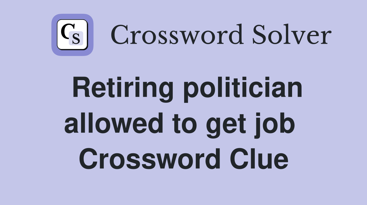Retiring politician allowed to get job  Crossword Clue