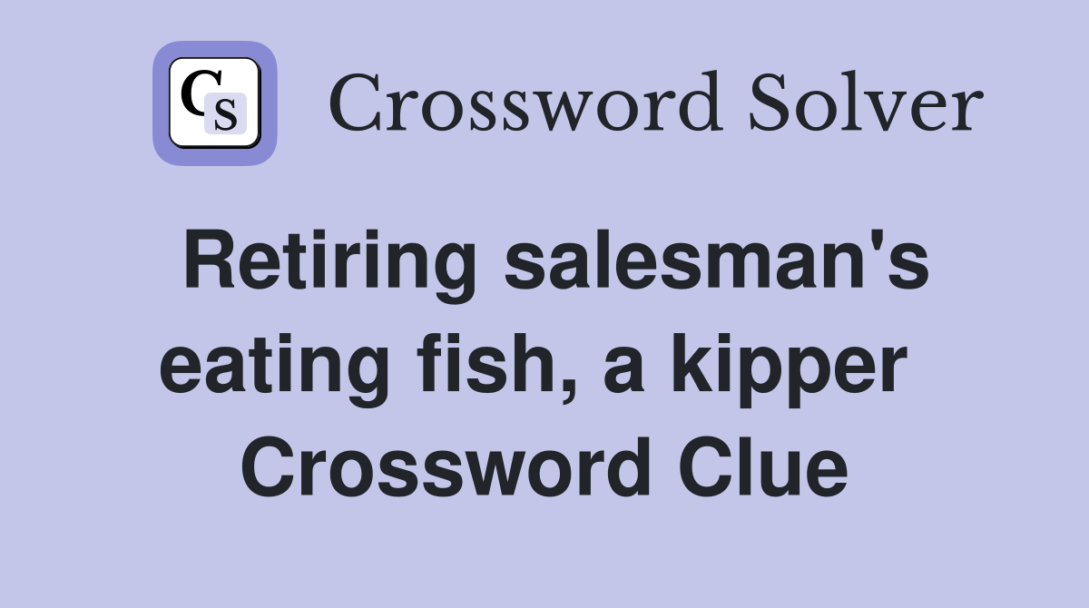Retiring salesman's eating fish, a kipper  Crossword Clue