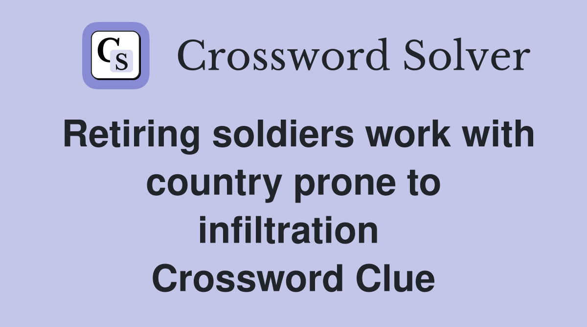Retiring soldiers work with country prone to infiltration  Crossword Clue