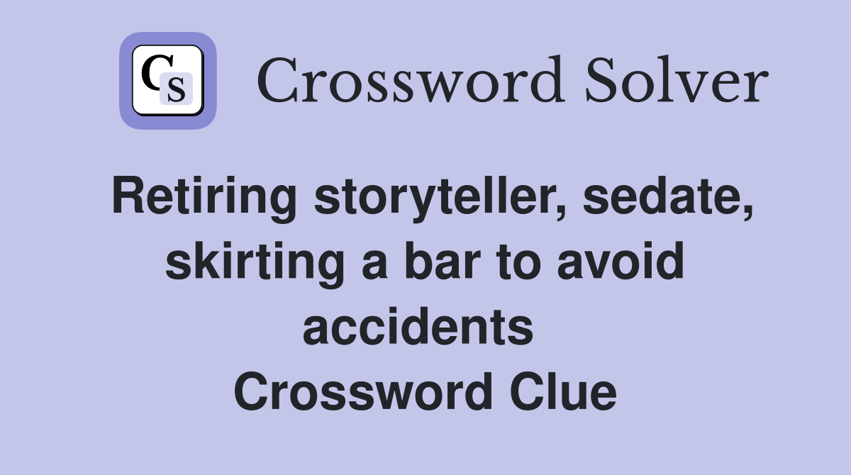 Retiring storyteller, sedate, skirting a bar to avoid accidents  Crossword Clue