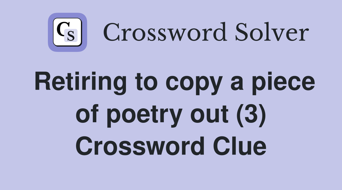 Retiring to copy a piece of poetry out (3) Crossword Clue