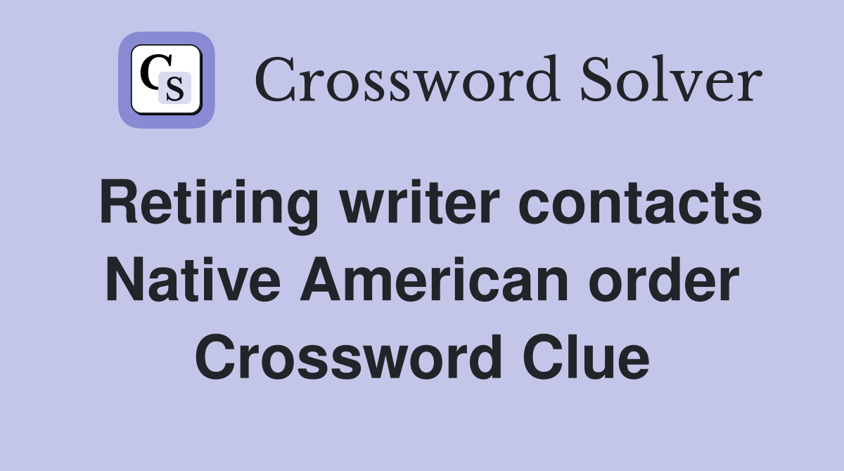 Retiring writer contacts Native American order Crossword Clue
