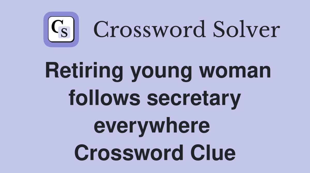 Retiring young woman follows secretary everywhere  Crossword Clue