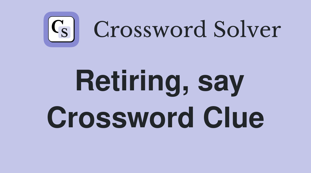Retiring, say Crossword Clue