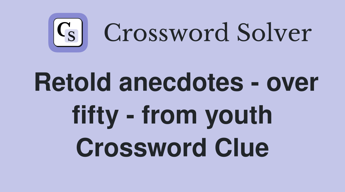 Retold anecdotes - over fifty - from youth Crossword Clue