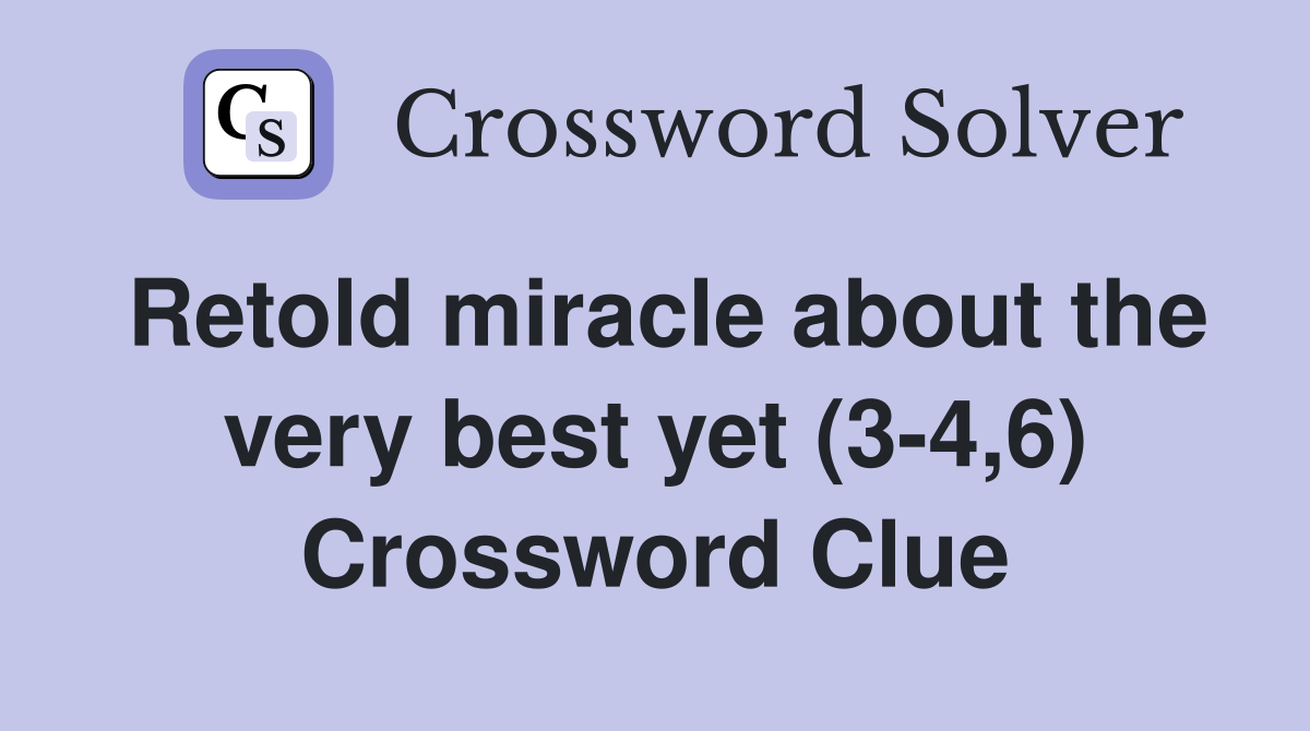 Retold miracle about the very best yet (3-4,6) Crossword Clue