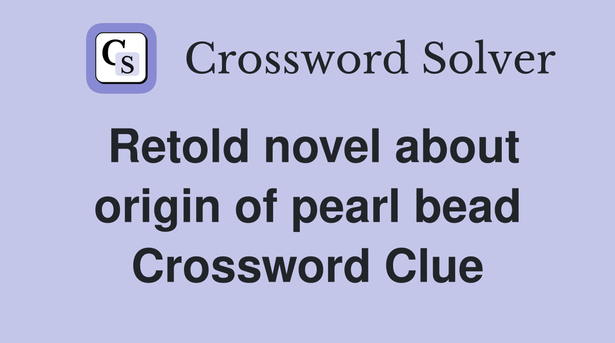 Retold novel about origin of pearl bead Crossword Clue
