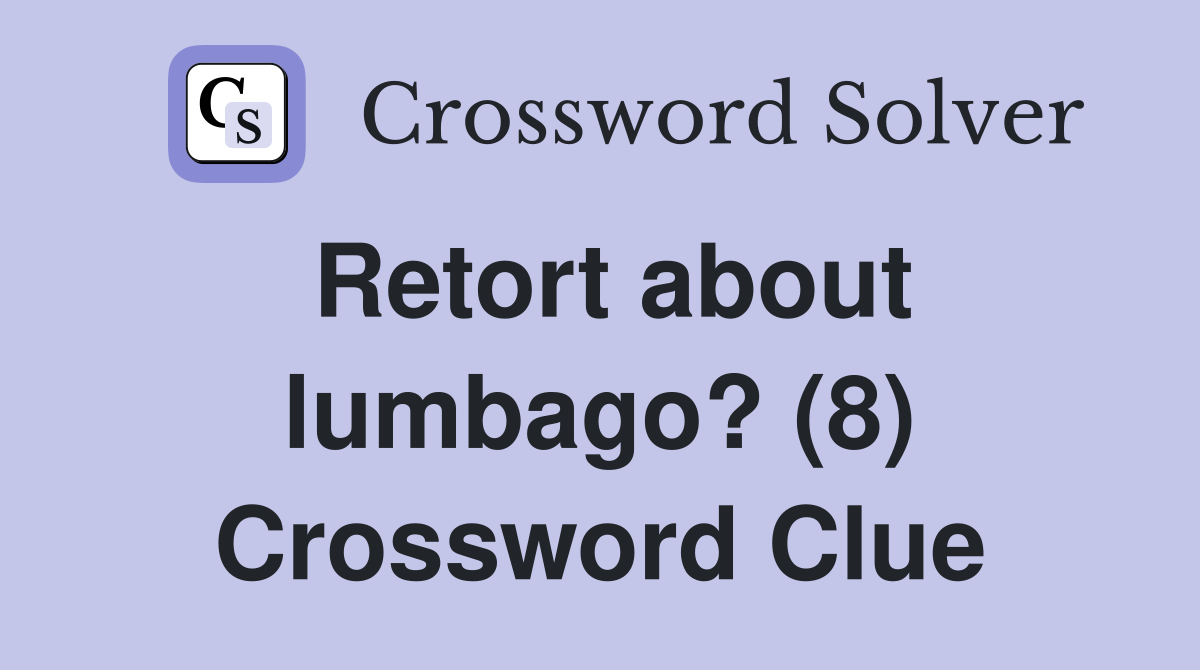 Retort about lumbago? (8) Crossword Clue