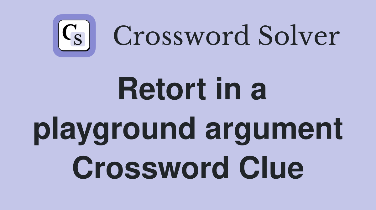 Retort in a playground argument Crossword Clue