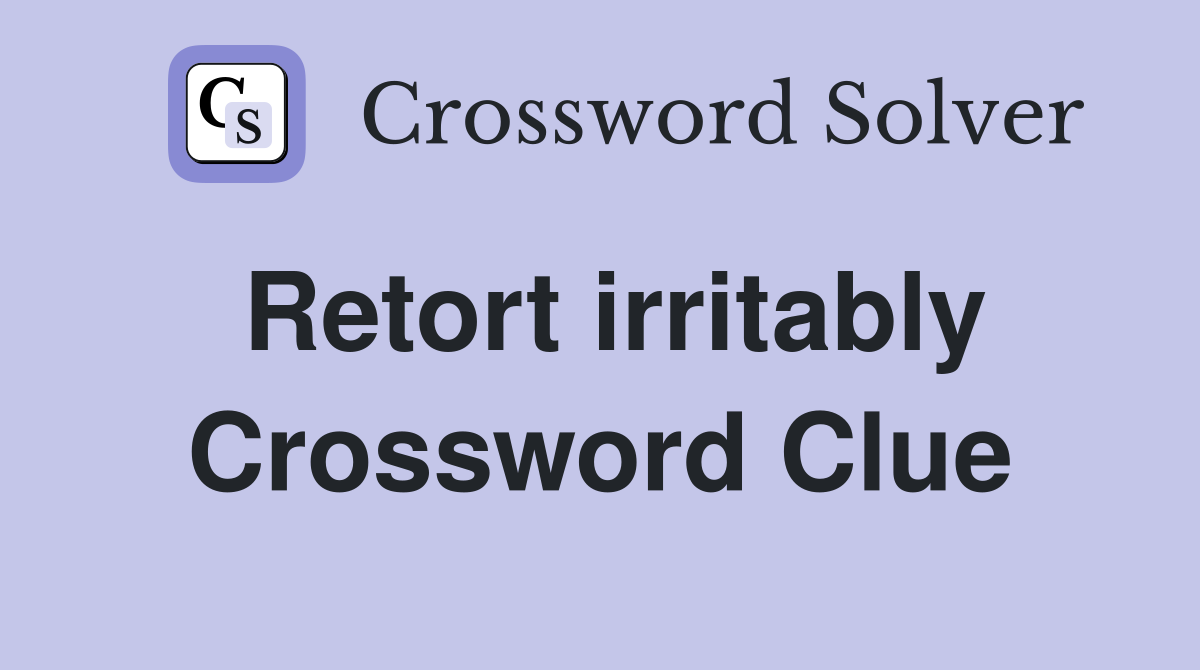 Retort irritably Crossword Clue