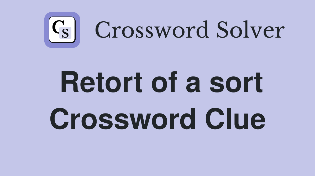 Retort of a sort Crossword Clue