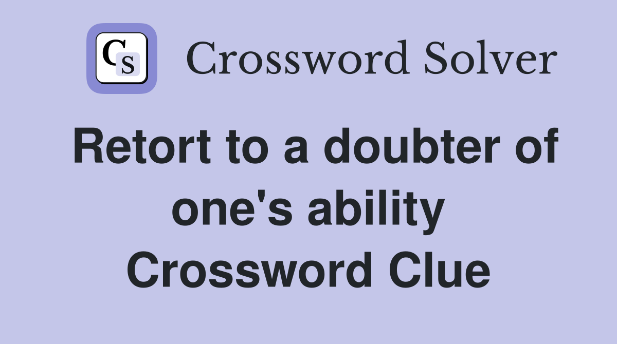 Retort to a doubter of one's ability Crossword Clue