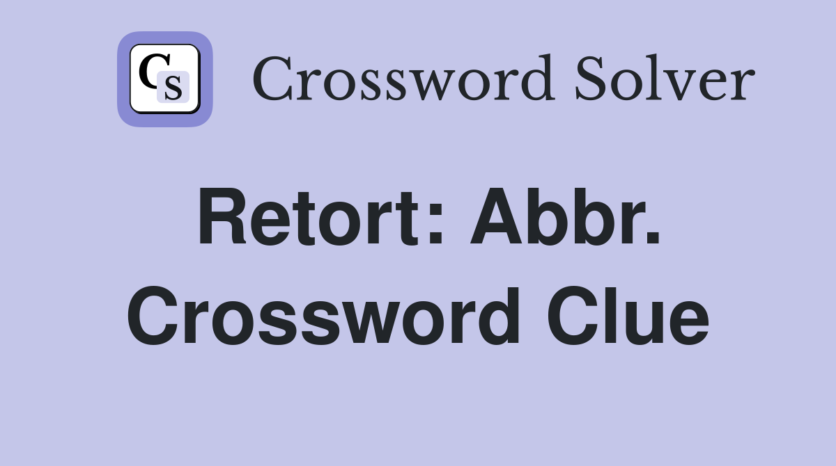 Retort: Abbr. Crossword Clue
