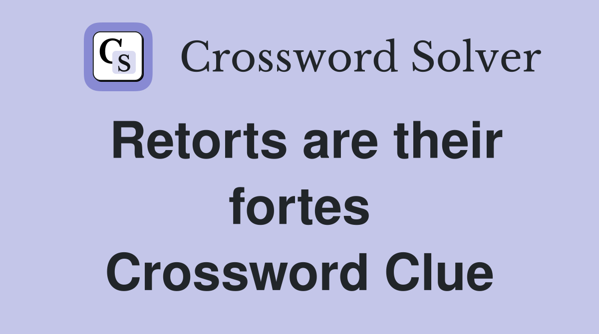 Retorts are their fortes Crossword Clue