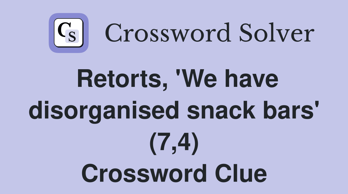 Retorts, 'We have disorganised snack bars' (7,4) Crossword Clue