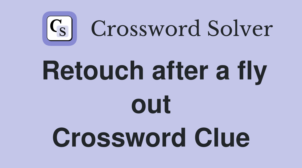Retouch after a fly out Crossword Clue