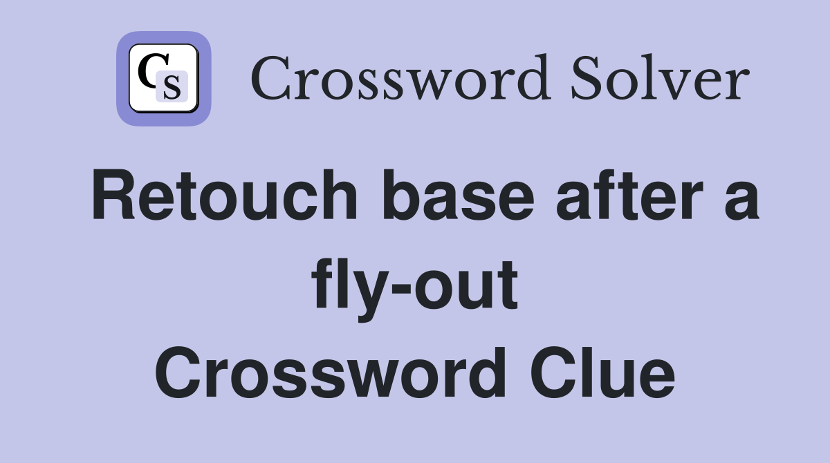 Retouch base after a fly-out Crossword Clue
