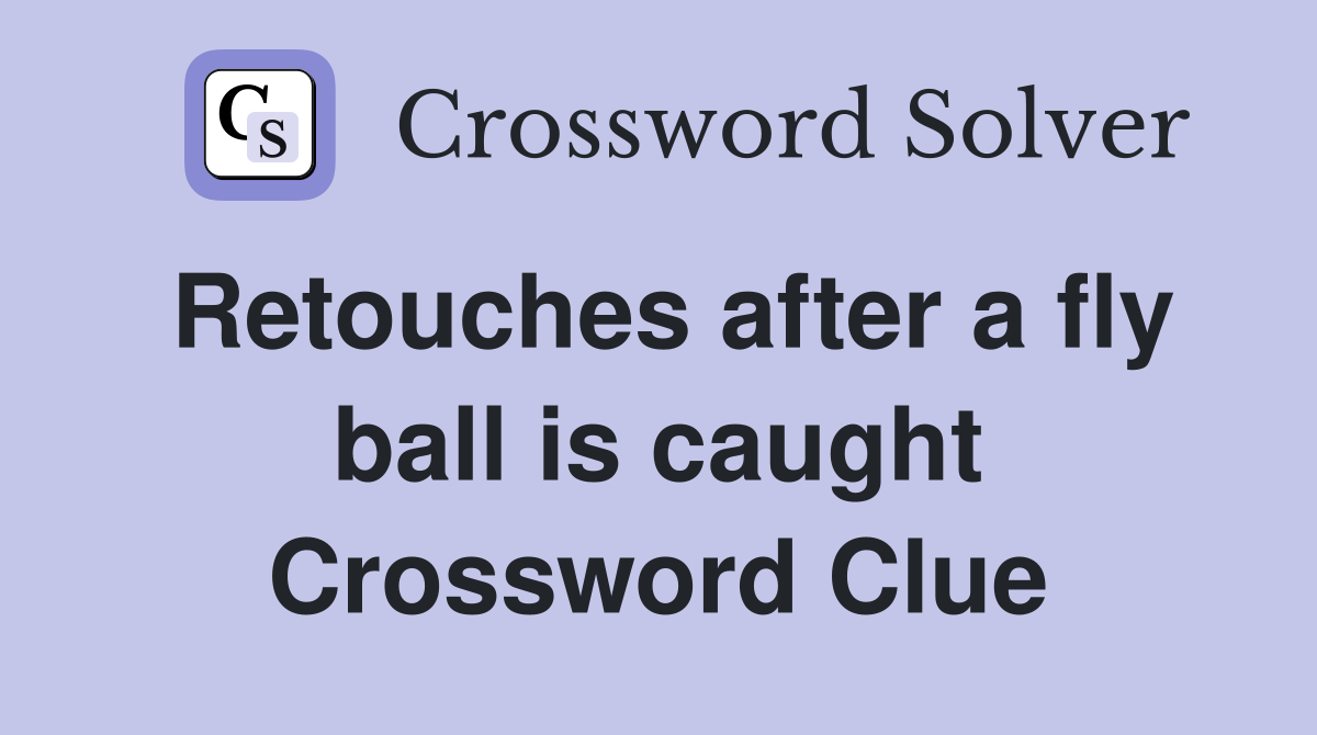 Retouches after a fly ball is caught Crossword Clue