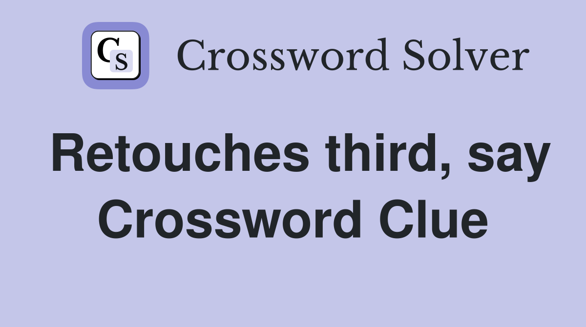 Retouches third, say Crossword Clue