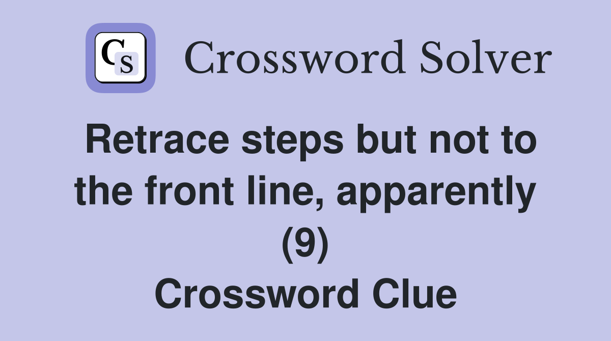 Retrace steps but not to the front line, apparently (9) Crossword Clue
