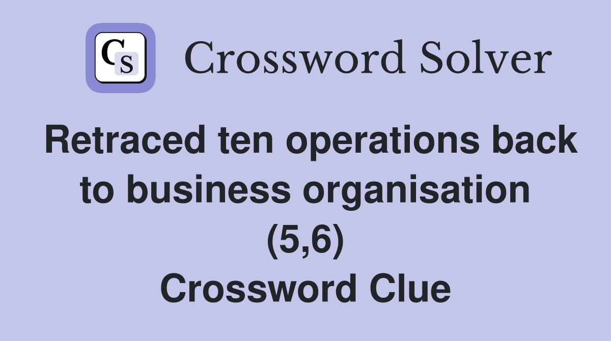 Retraced ten operations back to business organisation (5,6) Crossword Clue