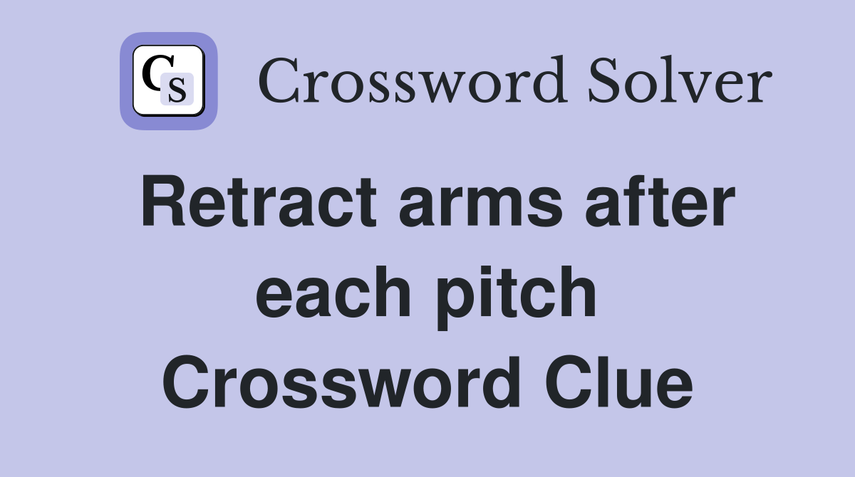 Retract arms after each pitch Crossword Clue