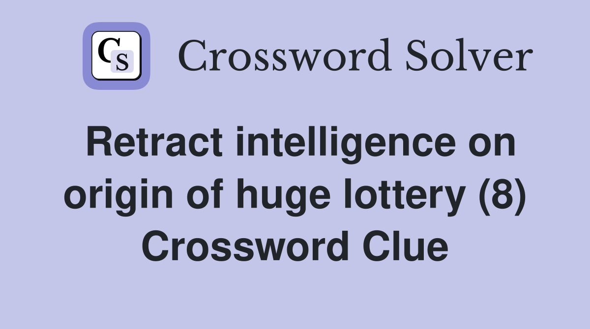 Retract intelligence on origin of huge lottery (8) Crossword Clue