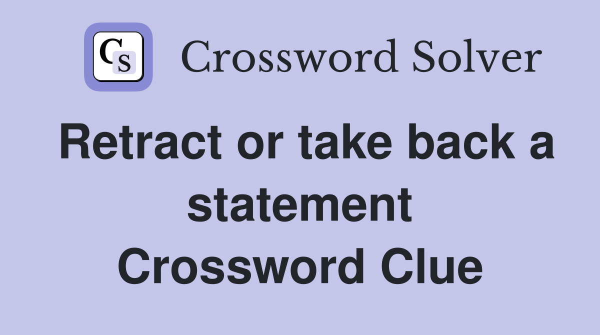Retract or take back a statement Crossword Clue