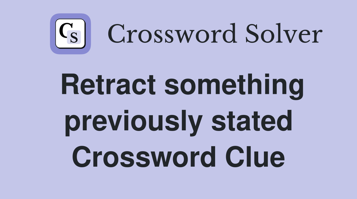 Retract something previously stated Crossword Clue