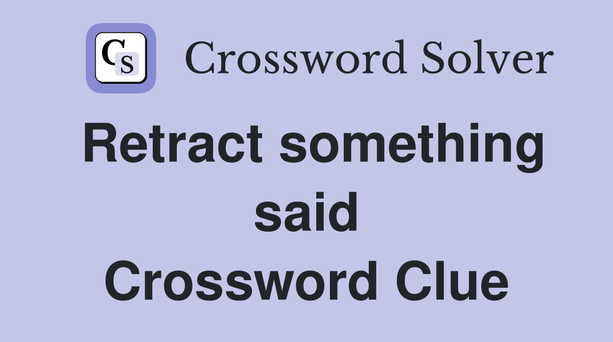 Retract something said Crossword Clue