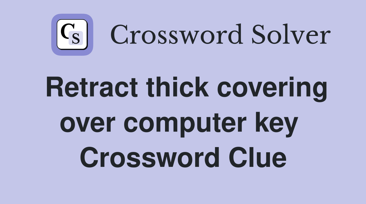 Retract thick covering over computer key  Crossword Clue