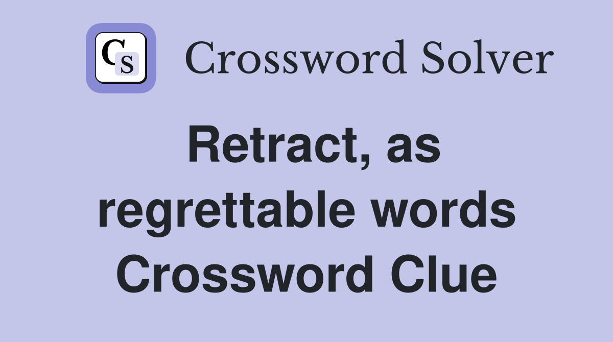 Retract, as regrettable words Crossword Clue