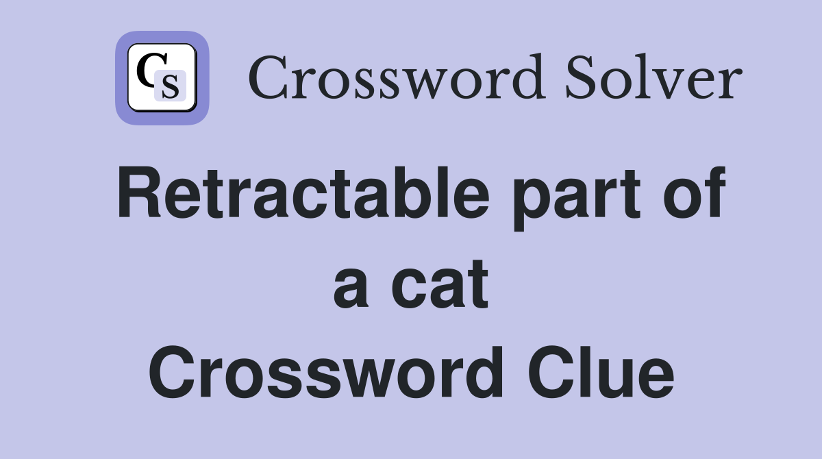 Retractable part of a cat Crossword Clue