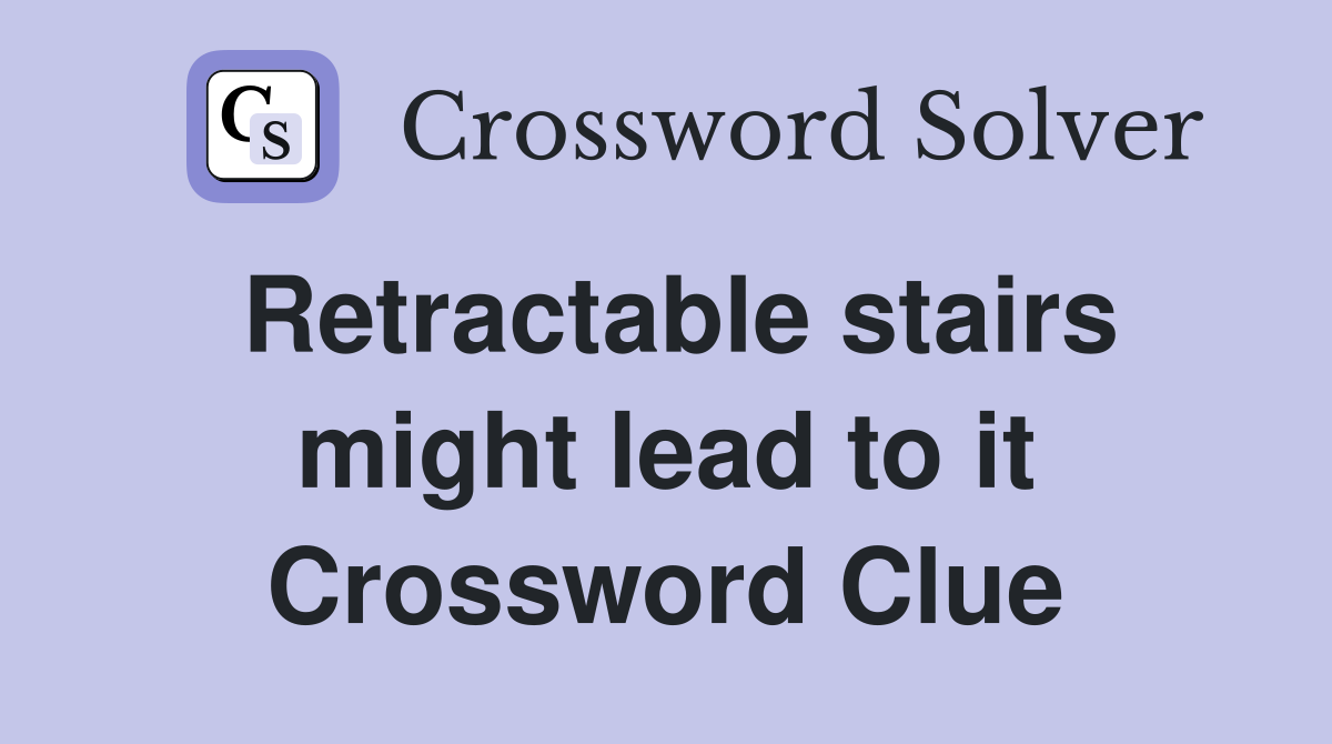 Retractable stairs might lead to it Crossword Clue