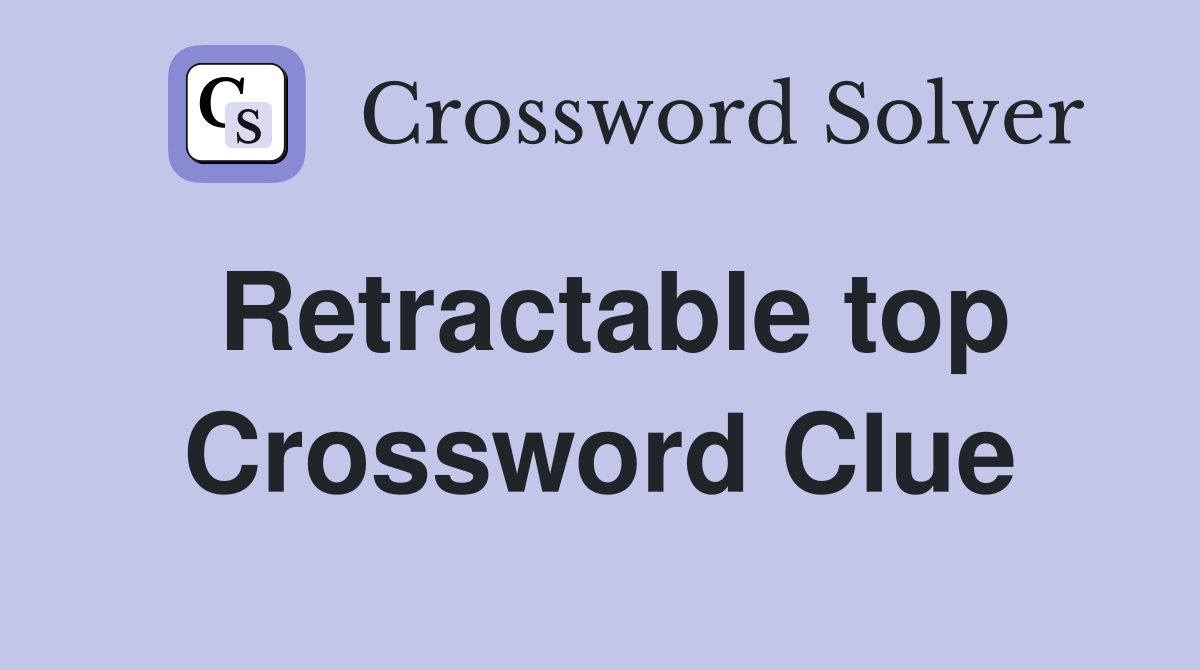 Retractable top Crossword Clue