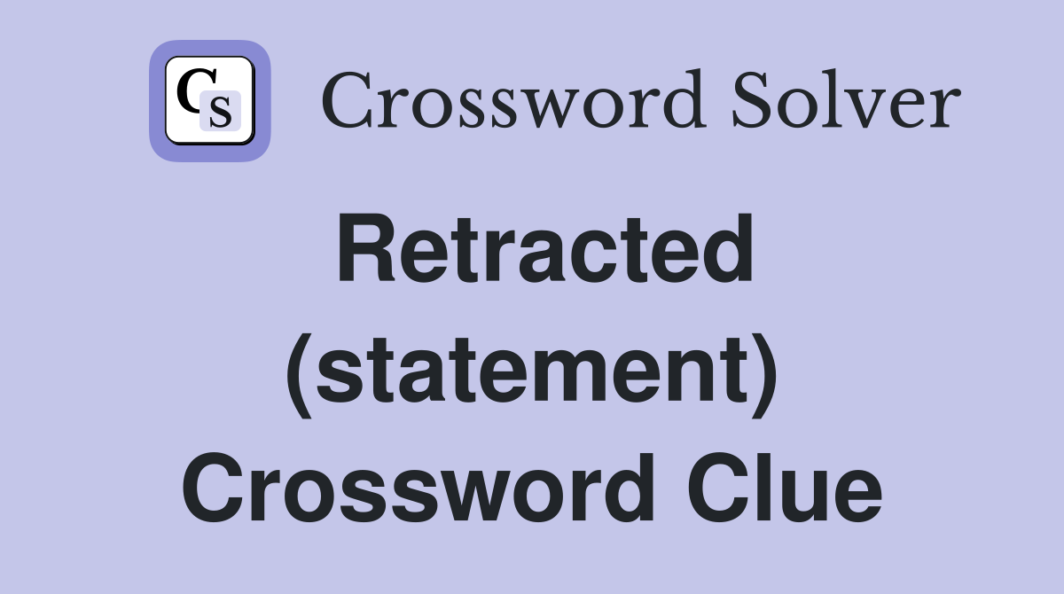 Retracted (statement) Crossword Clue