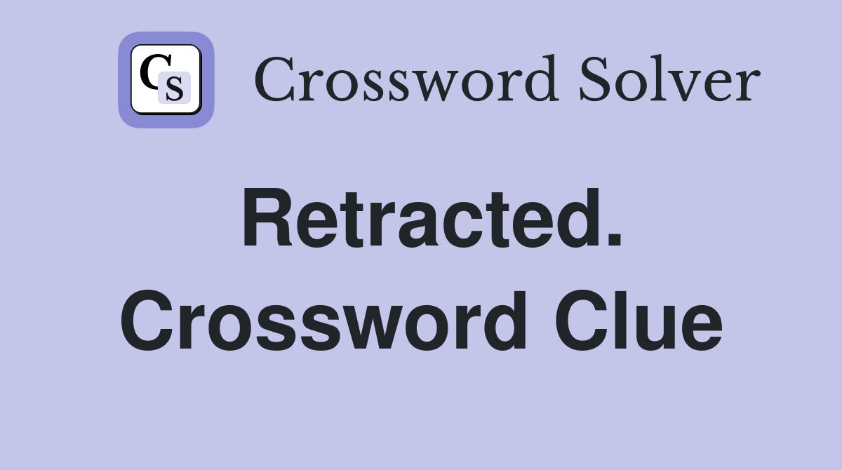 Retracted. Crossword Clue