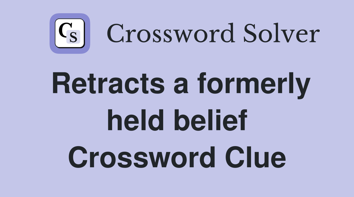 Retracts a formerly held belief Crossword Clue