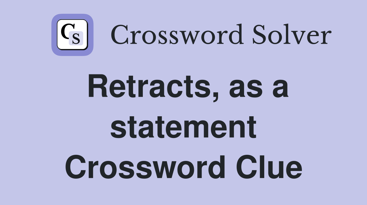 Retracts, as a statement Crossword Clue