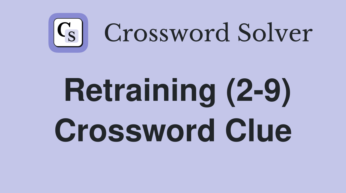 Retraining (2-9) Crossword Clue
