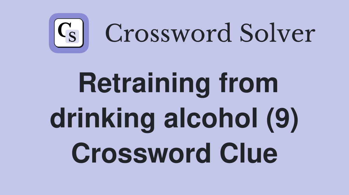 Retraining from drinking alcohol (9) Crossword Clue