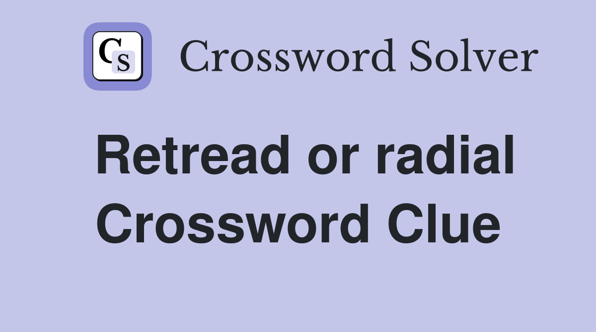 Retread or radial Crossword Clue
